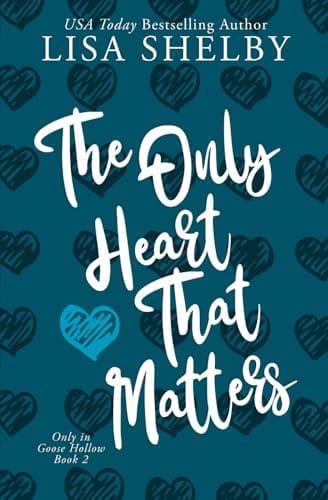 The Only Heart That Matters: A Small Town, Sisters Best Friend, Single Mom, Fake Relationship Romance (Only In Goose Hollow) cover image